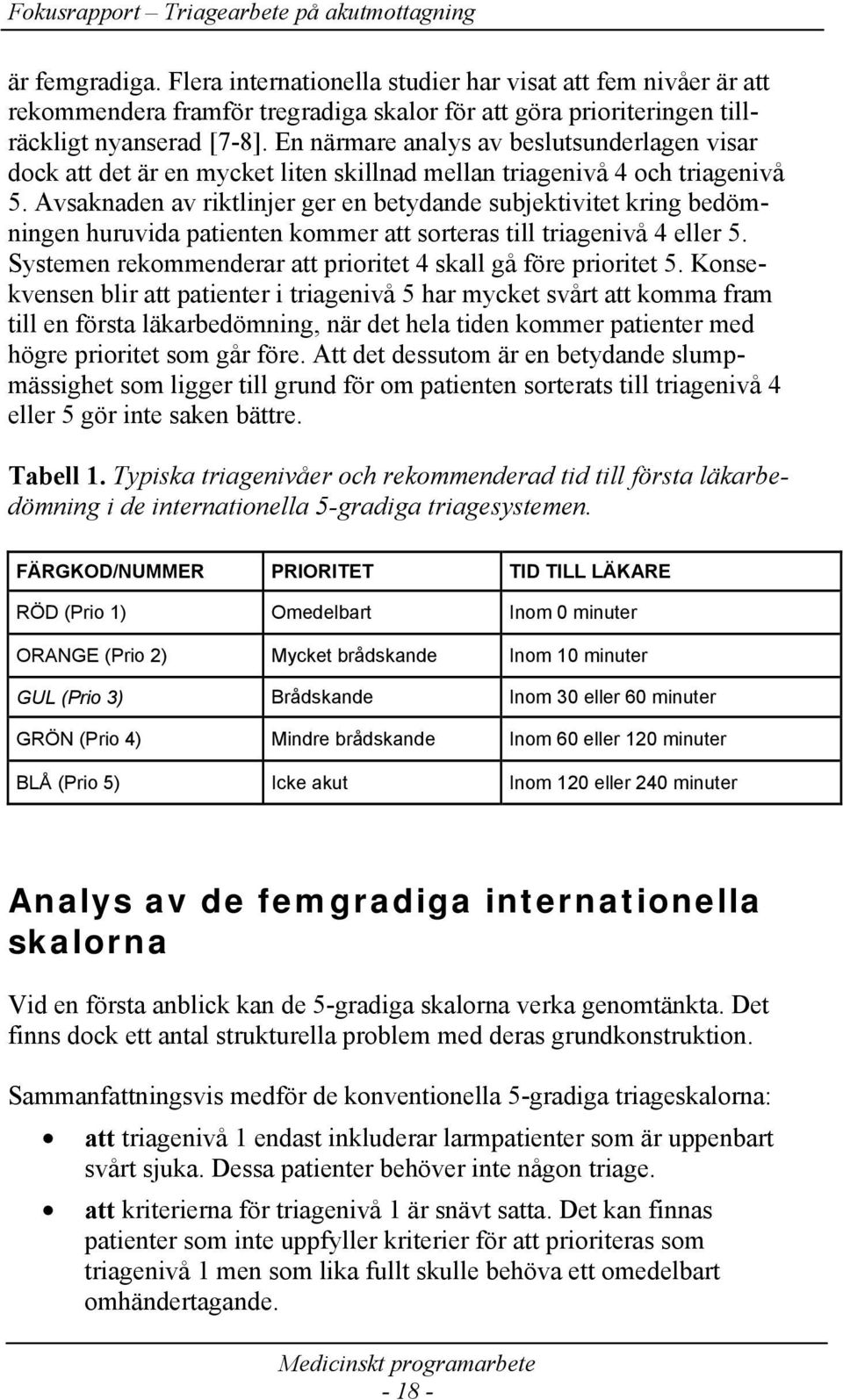 Avsaknaden av riktlinjer ger en betydande subjektivitet kring bedömningen huruvida patienten kommer att sorteras till triagenivå 4 eller 5.