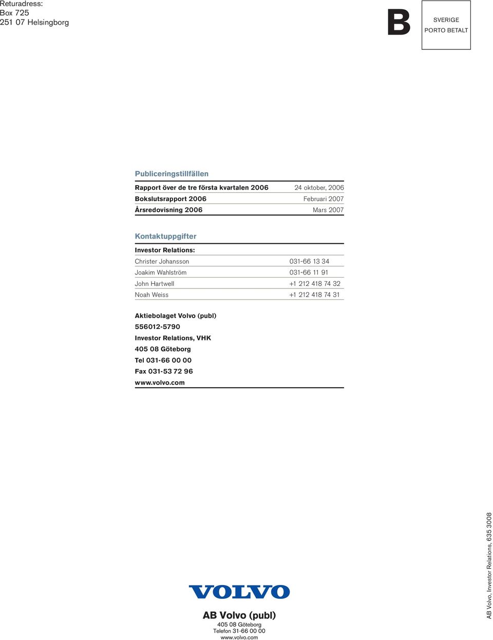 Johansson 031-66 13 34 Joakim Wahlström 031-66 11 91 John Hartwell +1 212 418 74 32 Noah Weiss +1 212 418 74 31 Aktiebolaget Volvo