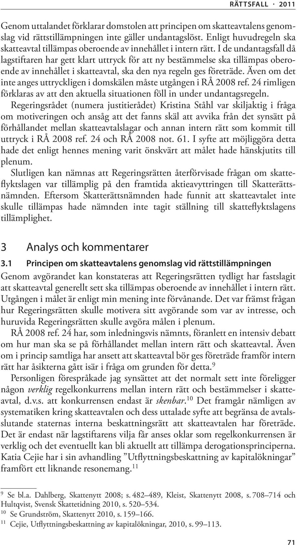 I de undantagsfall då lagstiftaren har gett klart uttryck för att ny bestämmelse ska tillämpas oberoende av innehållet i skatteavtal, ska den nya regeln ges företräde.