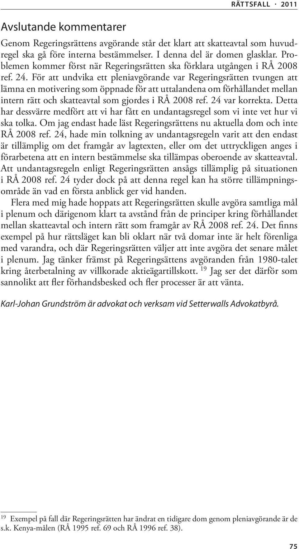 För att undvika ett pleniavgörande var Regeringsrätten tvungen att lämna en motivering som öppnade för att uttalandena om förhållandet mellan intern rätt och skatteavtal som gjordes i RÅ 2008 ref.