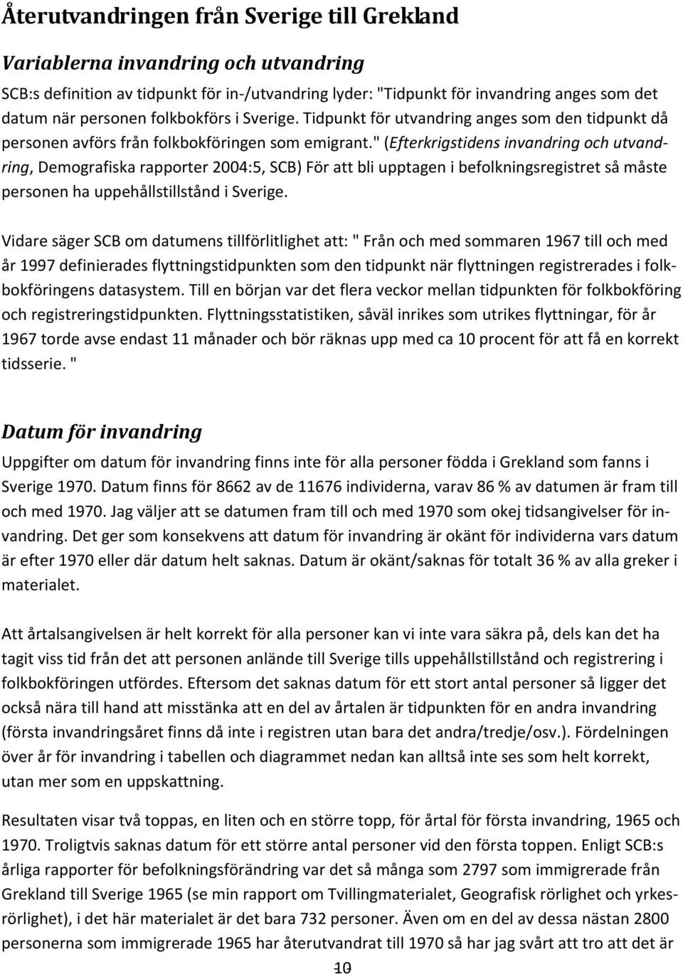 " (Efterkrigstidens invandring och utvandring, Demografiska rapporter 2004:5, SCB) För att bli upptagen i befolkningsregistret så måste personen ha uppehållstillstånd i Sverige.