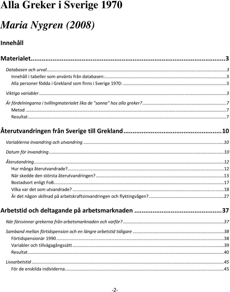 ..7 Återutvandringen från Sverige till Grekland...10 Variablerna invandring och utvandring...10 Datum för invandring...10 Återutandring...12 Hur många återutvandrade?