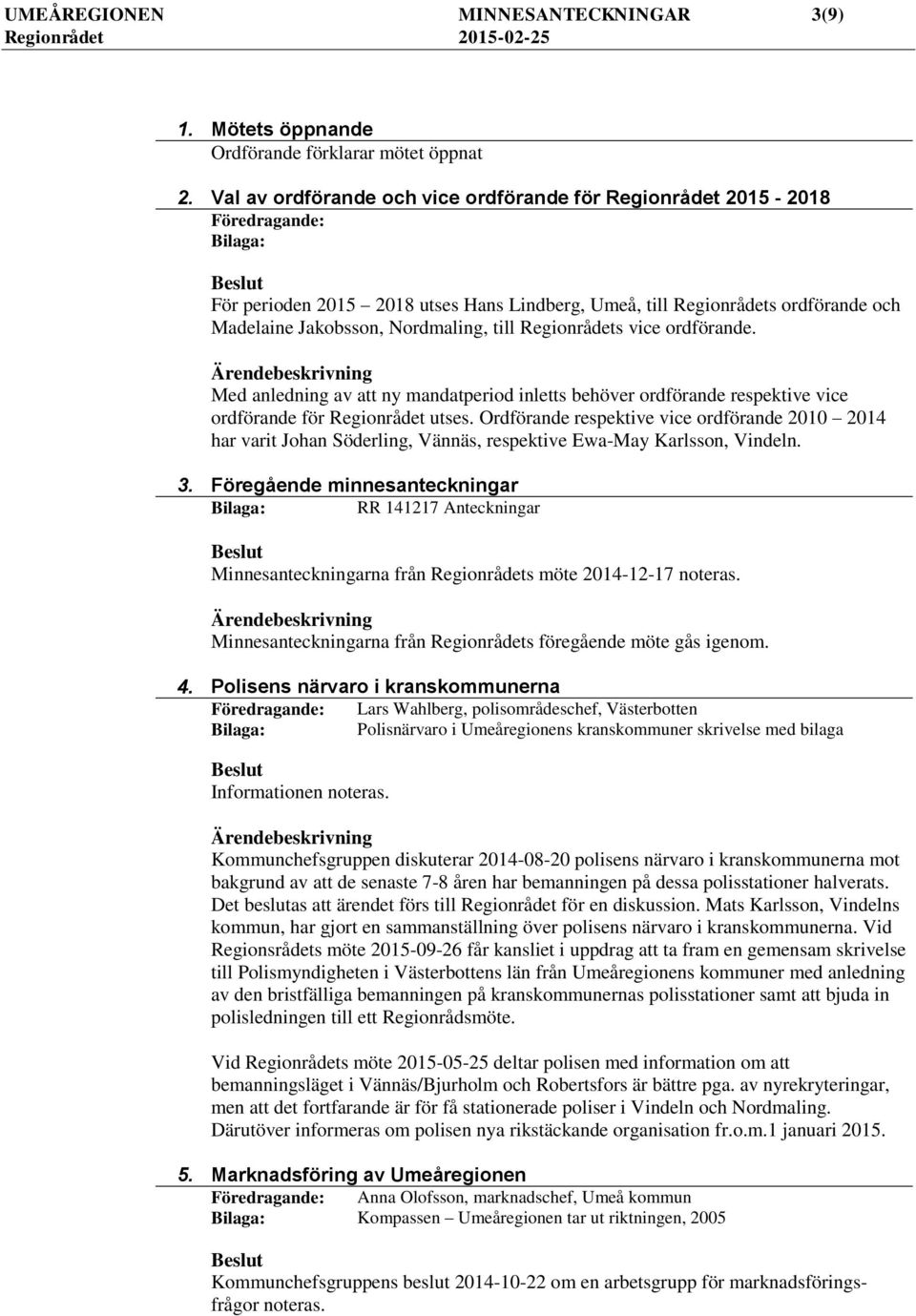 Regionrådets vice ordförande. Med anledning av att ny mandatperiod inletts behöver ordförande respektive vice ordförande för Regionrådet utses.