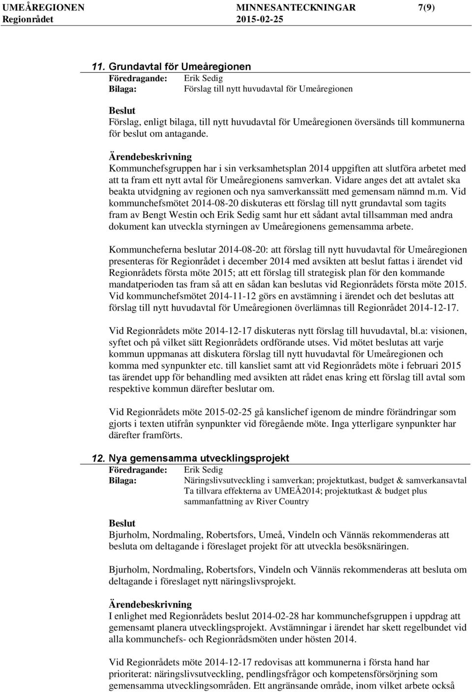 Kommunchefsgruppen har i sin verksamhetsplan 2014 uppgiften att slutföra arbetet med att ta fram ett nytt avtal för Umeåregionens samverkan.