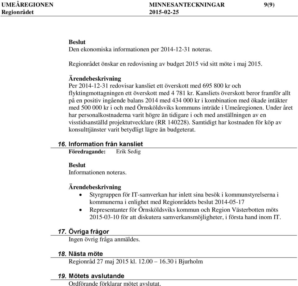 Kansliets överskott beror framför allt på en positiv ingående balans 2014 med 434 000 kr i kombination med ökade intäkter med 500 000 kr i och med Örnsköldsviks kommuns inträde i Umeåregionen.