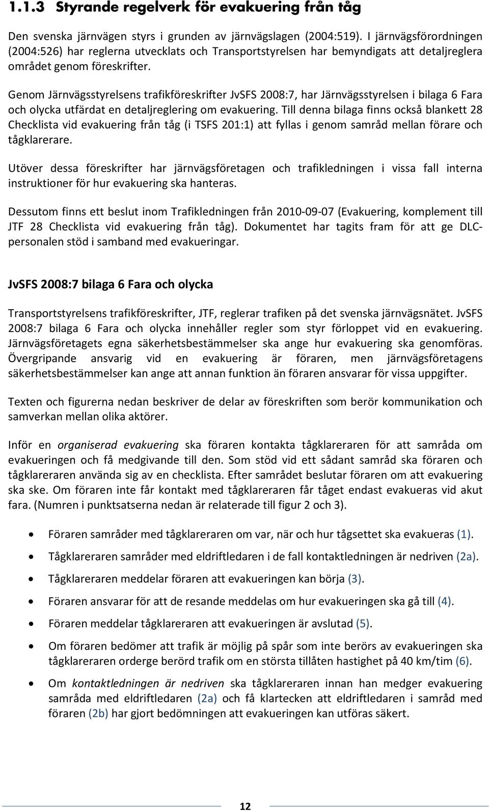 nom Jänvägsstyelsens tafikeskifte JvSFS 2008:7, ha Jänvägsstyelsen i bilaga 6 Faa och olycka utfädat en detaljegleing om evakueing.