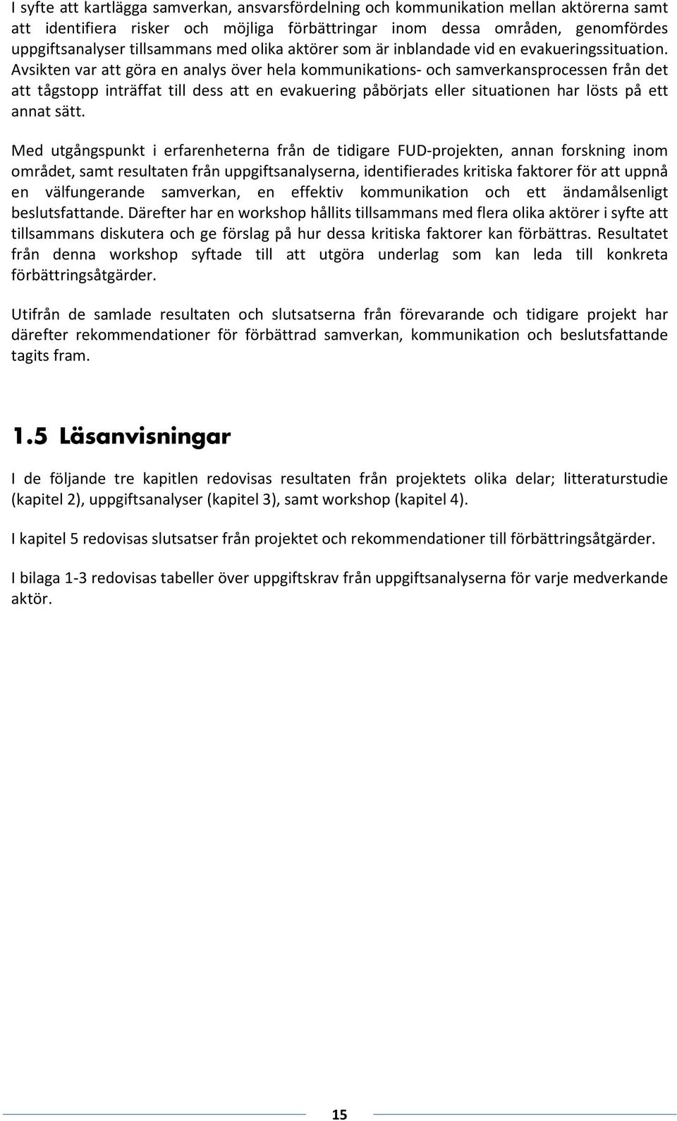 Avsikten va att göa en analys öve hela kommunikations- och samvekanspocessen fån det att tågstopp intäffat till dess att en evakueing påböjats elle situationen ha lösts på ett annat sätt.