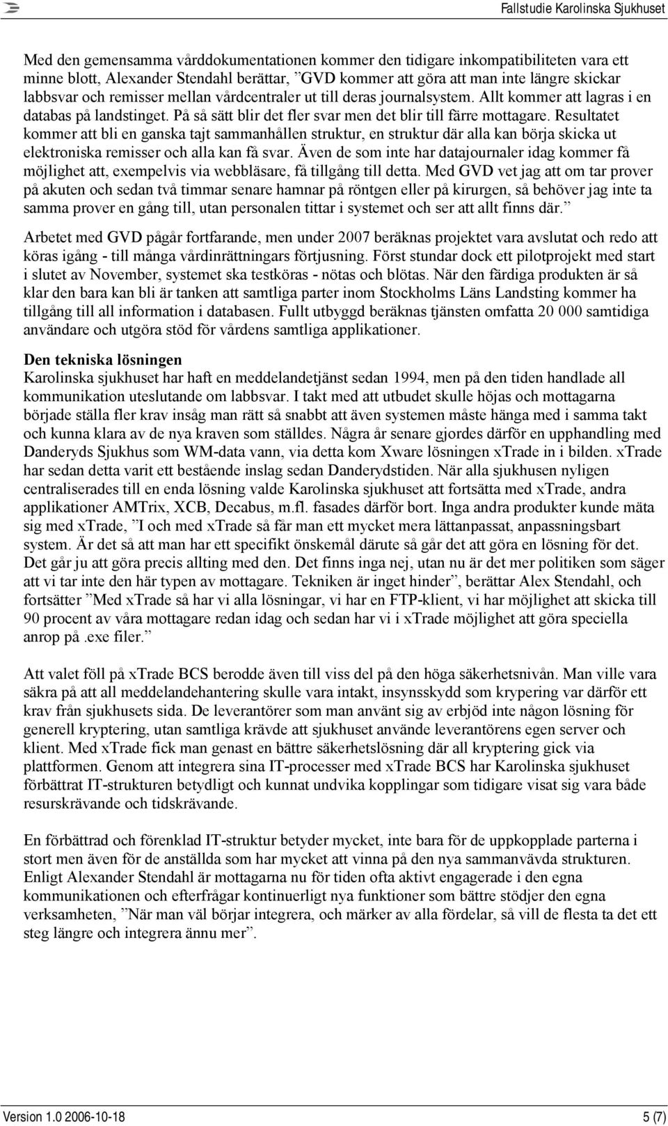 Resultatet kommer att bli en ganska tajt sammanhållen struktur, en struktur där alla kan börja skicka ut elektroniska remisser och alla kan få svar.