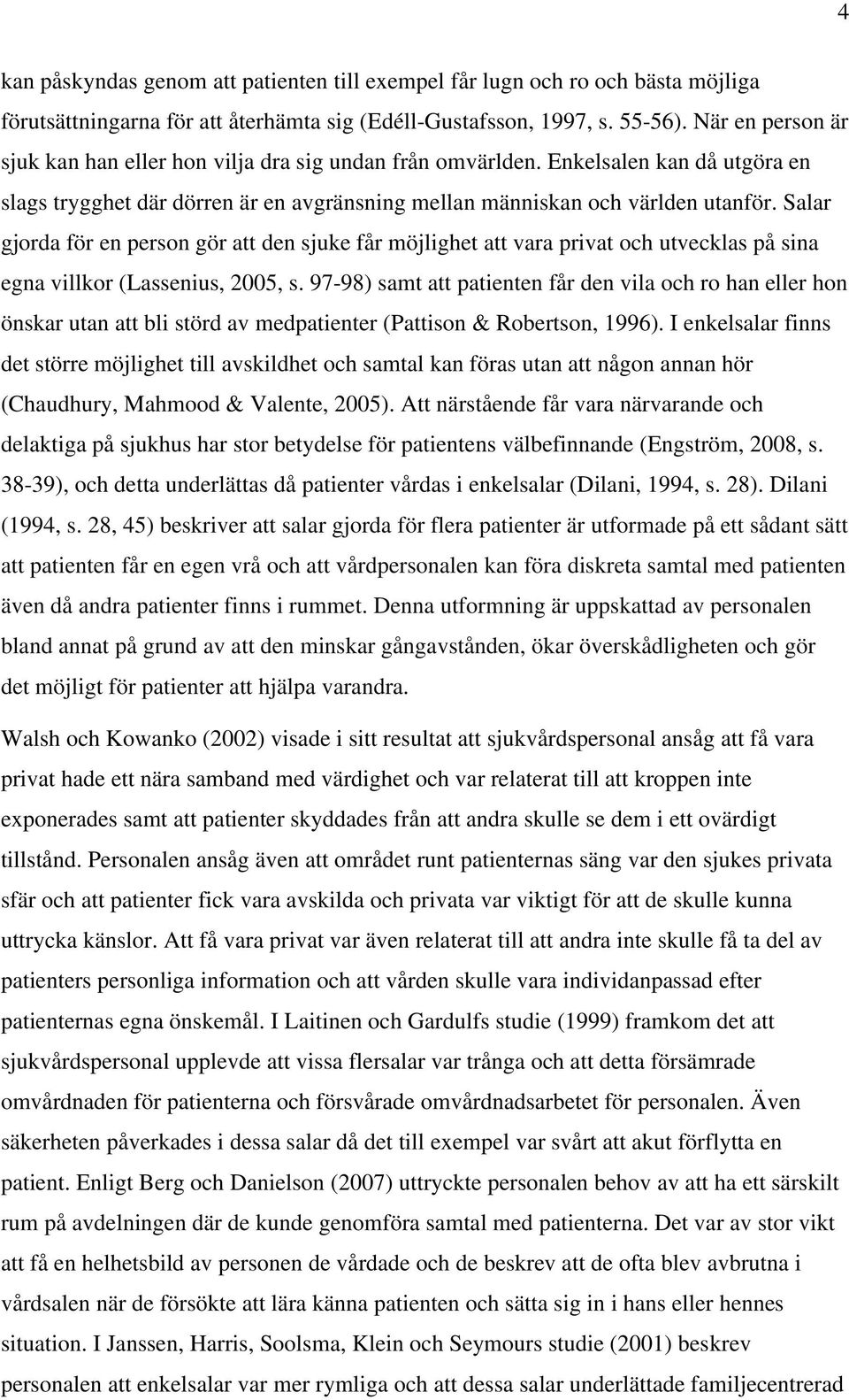 Salar gjorda för en person gör att den sjuke får möjlighet att vara privat och utvecklas på sina egna villkor (Lassenius, 25, s.