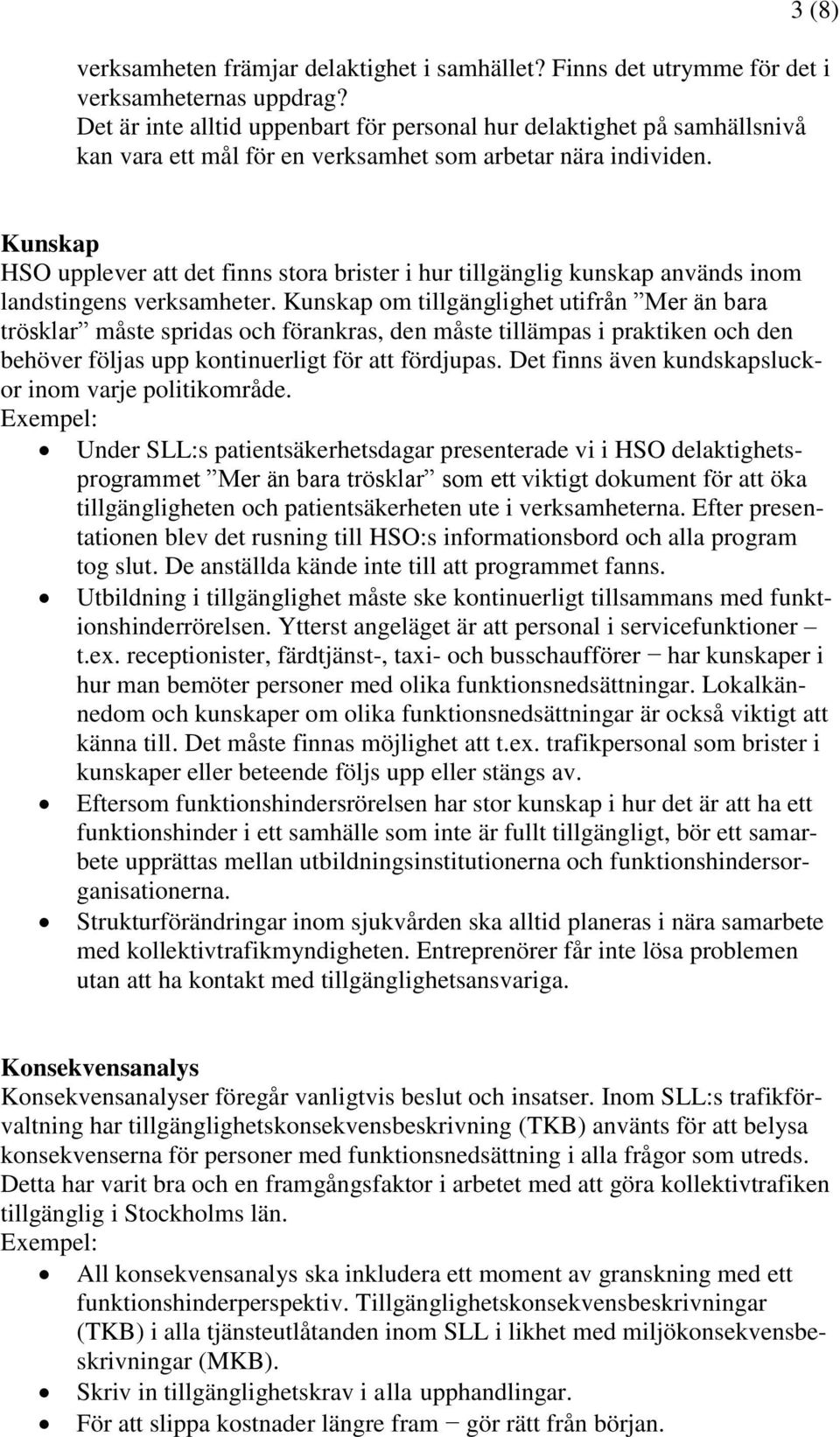 Kunskap HSO upplever att det finns stora brister i hur tillgänglig kunskap används inom landstingens verksamheter.