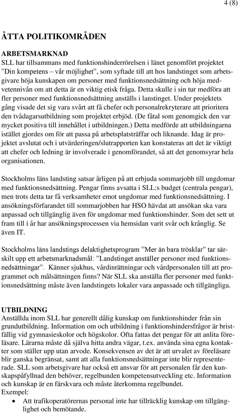 Detta skulle i sin tur medföra att fler personer med funktionsnedsättning anställs i lanstinget.