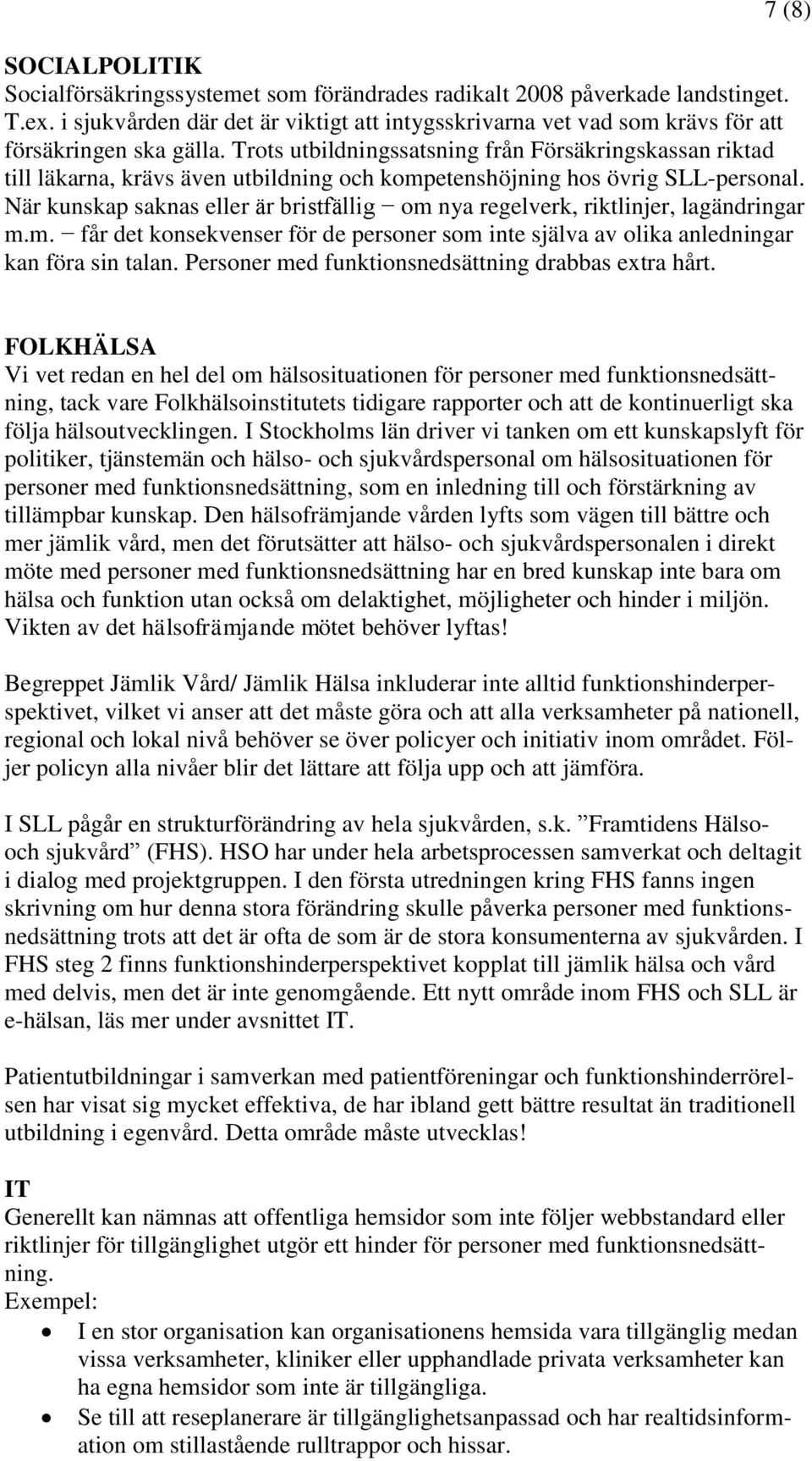 Trots utbildningssatsning från Försäkringskassan riktad till läkarna, krävs även utbildning och kompetenshöjning hos övrig SLL-personal.