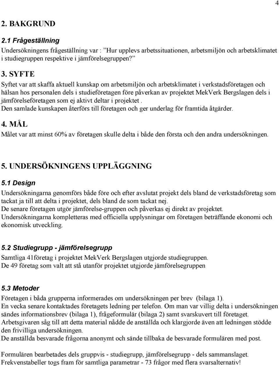 i jämförelseföretagen som ej aktivt deltar i projektet. Den samlade kunskapen återförs till företagen och ger underlag för framtida åtgärder. 4.