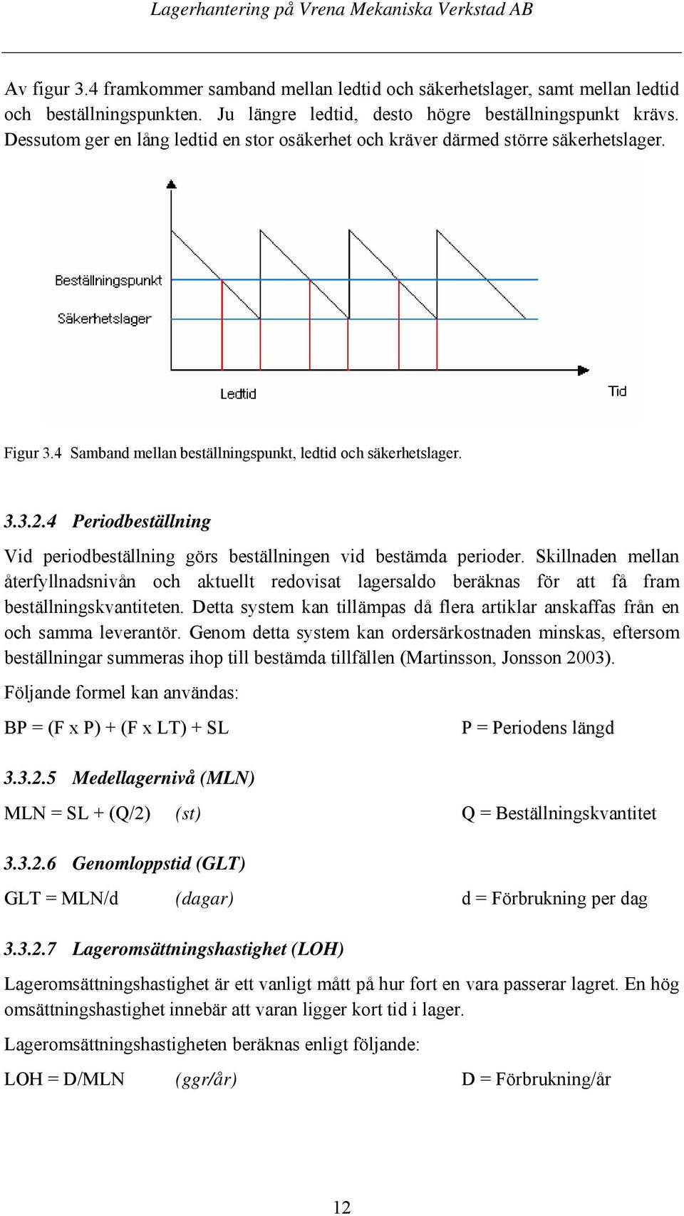 4 Periodbeställning Vid periodbeställning görs beställningen vid bestämda perioder.