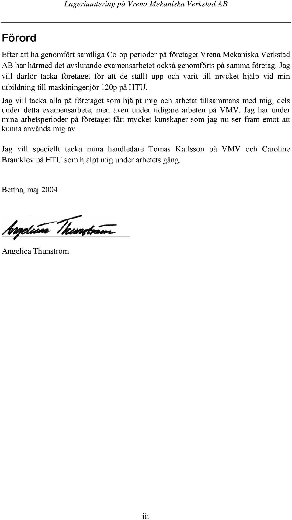 Jag vill tacka alla på företaget som hjälpt mig och arbetat tillsammans med mig, dels under detta examensarbete, men även under tidigare arbeten på VMV.