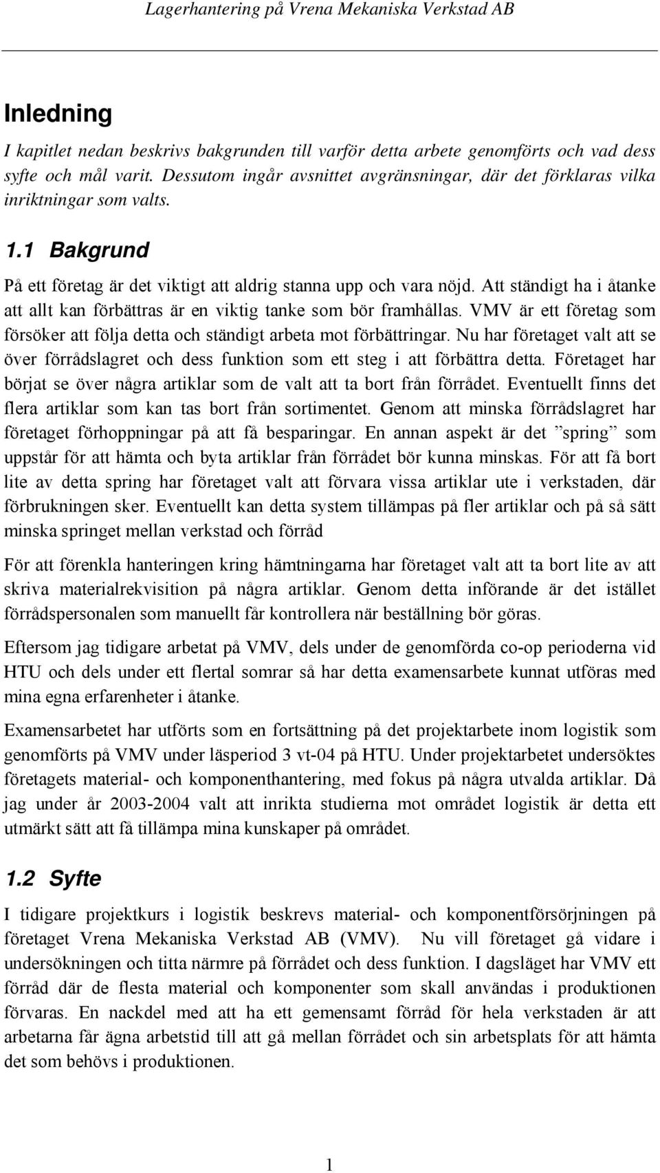 Att ständigt ha i åtanke att allt kan förbättras är en viktig tanke som bör framhållas. VMV är ett företag som försöker att följa detta och ständigt arbeta mot förbättringar.