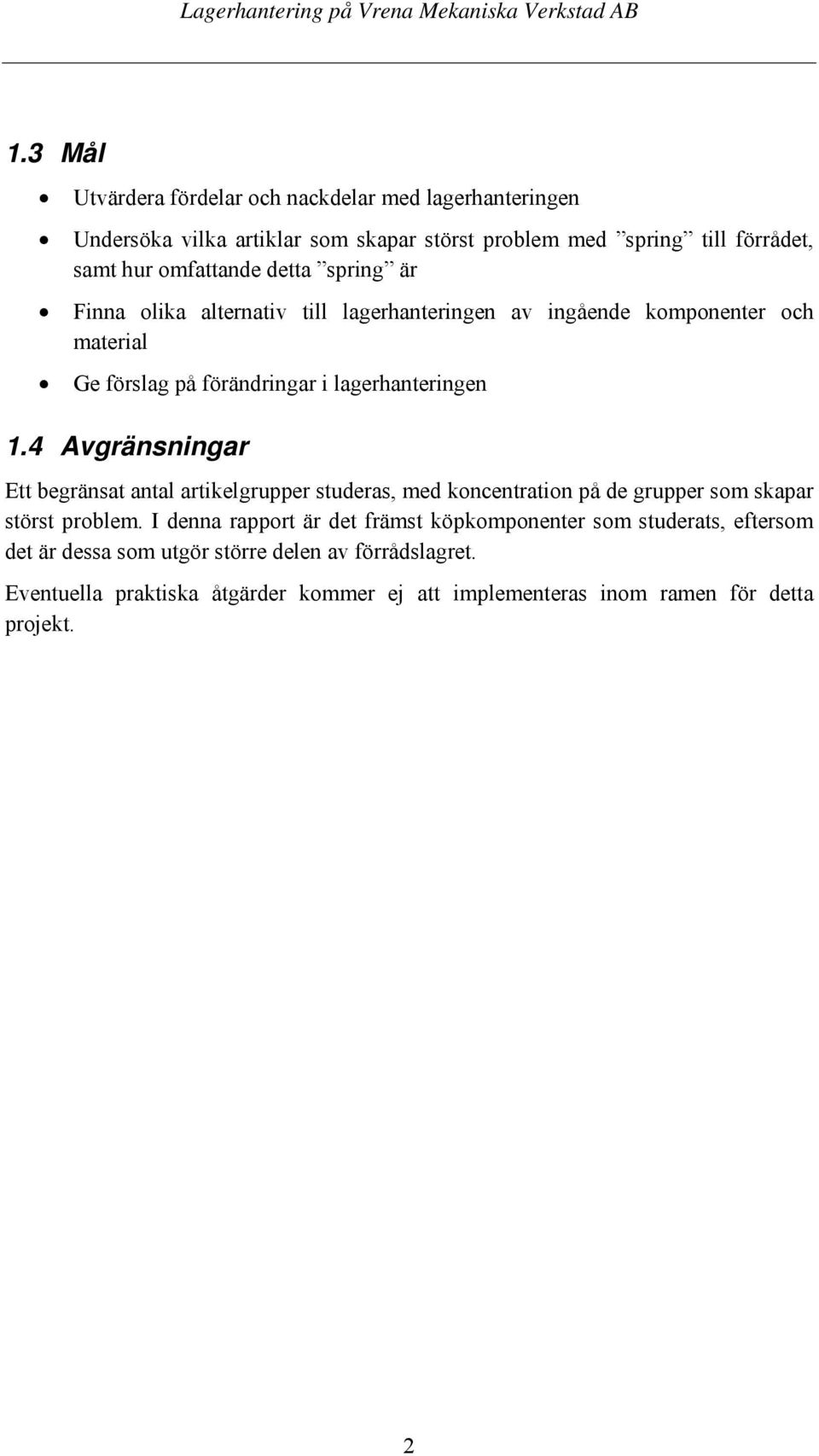 4 Avgränsningar Ett begränsat antal artikelgrupper studeras, med koncentration på de grupper som skapar störst problem.