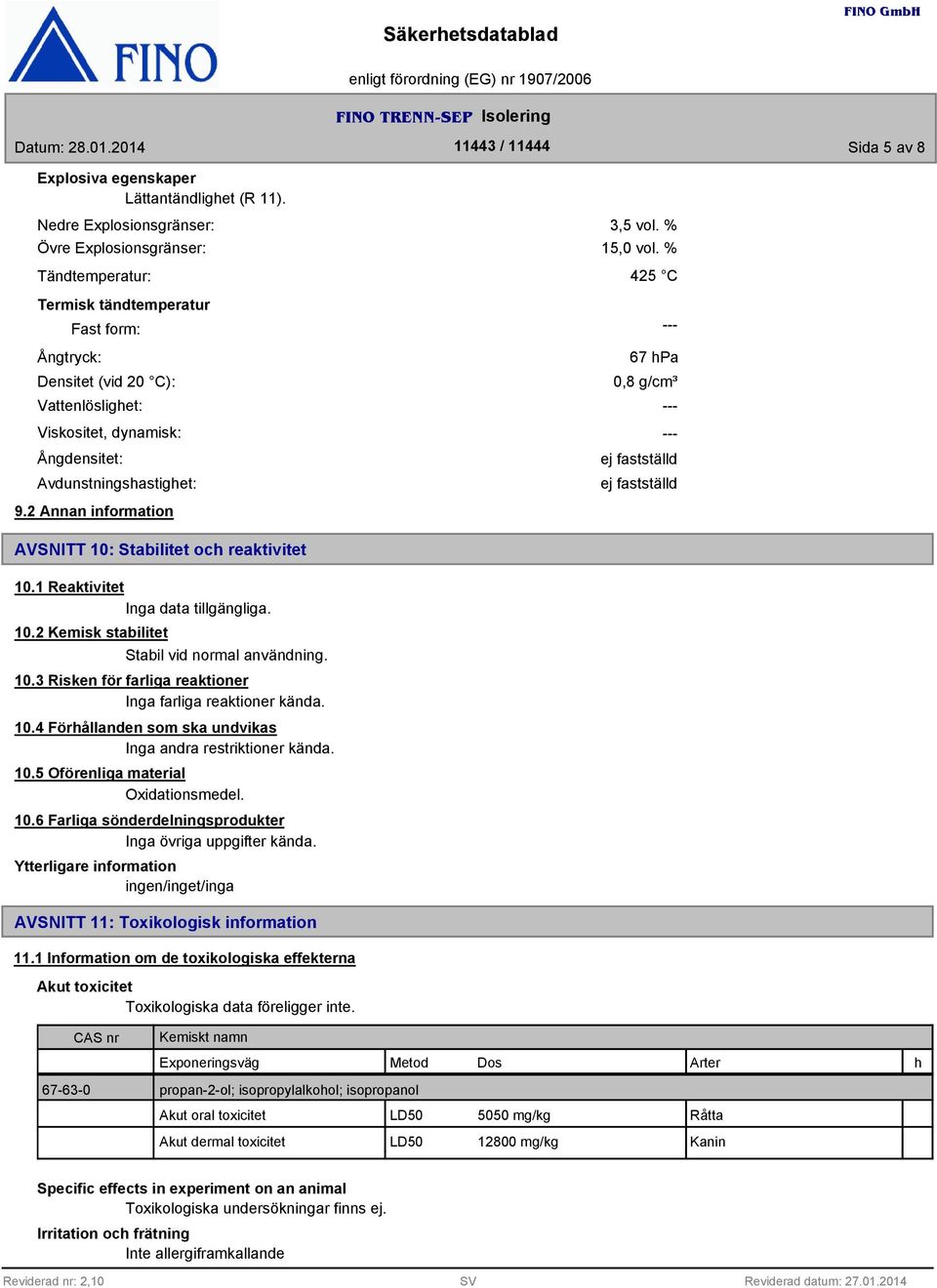 2 Annan information AVSNITT 10: Stabilitet och reaktivitet 10.1 Reaktivitet Inga data tillgängliga. 10.2 Kemisk stabilitet Stabil vid normal användning. 10. Risken för farliga reaktioner Inga farliga reaktioner kända.