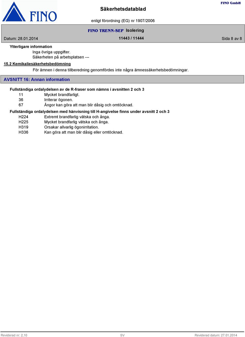 AVSNITT 16: Annan information Fullständiga ordalydelsen av de R-fraser som nämns i avsnitten 2 och 11 Mycket brandfarligt. 6 Irriterar ögonen.