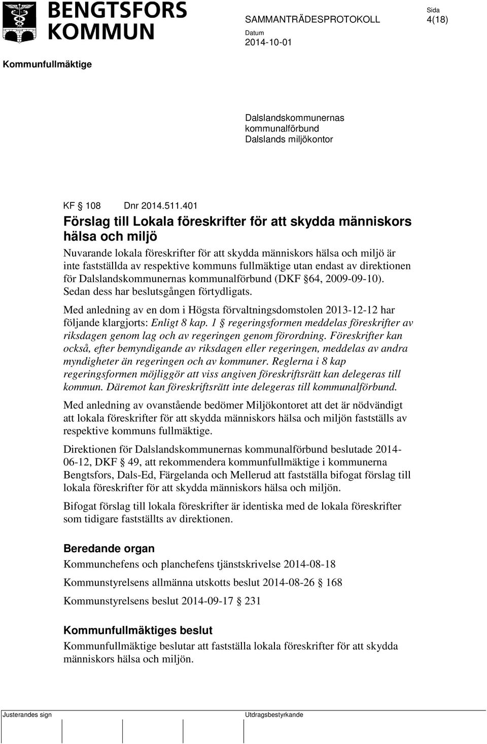 fullmäktige utan endast av direktionen för Dalslandskommunernas kommunalförbund (DKF 64, 2009-09-10). Sedan dess har beslutsgången förtydligats.