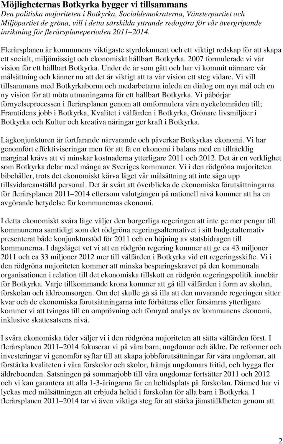 Flerårsplanen är kommunens viktigaste styrdokument och ett viktigt redskap för att skapa ett socialt, miljömässigt och ekonomiskt hållbart Botkyrka.