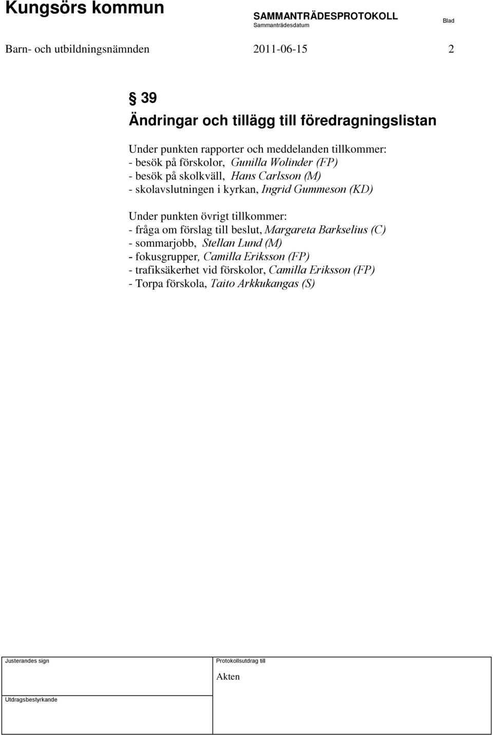 Gummeson (KD) Under punkten övrigt tillkommer: - fråga om förslag till beslut, Margareta Barkselius (C) - sommarjobb, Stellan Lund