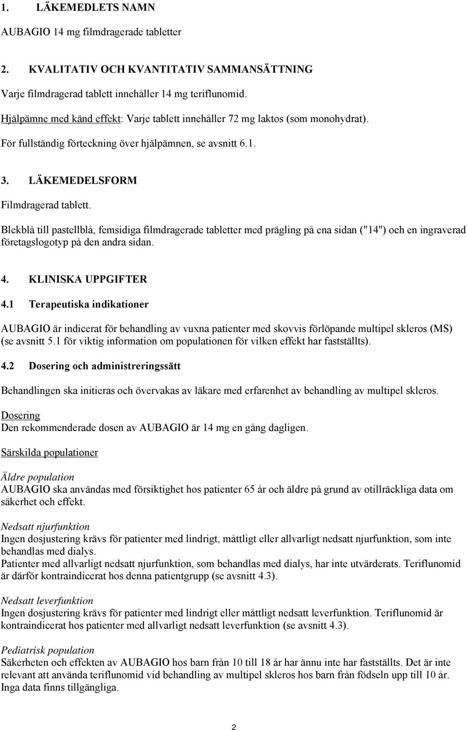 Blekblå till pastellblå, femsidiga filmdragerade tabletter med prägling på ena sidan ("14") och en ingraverad företagslogotyp på den andra sidan. 4. KLINISKA UPPGIFTER 4.