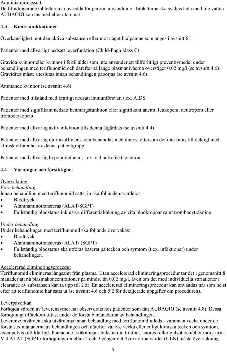 Gravida kvinnor eller kvinnor i fertil ålder som inte använder ett tillförlitligt preventivmedel under behandlingen med teriflunomid och därefter så länge plasmanivåerna överstiger 0,02 mg/l (se