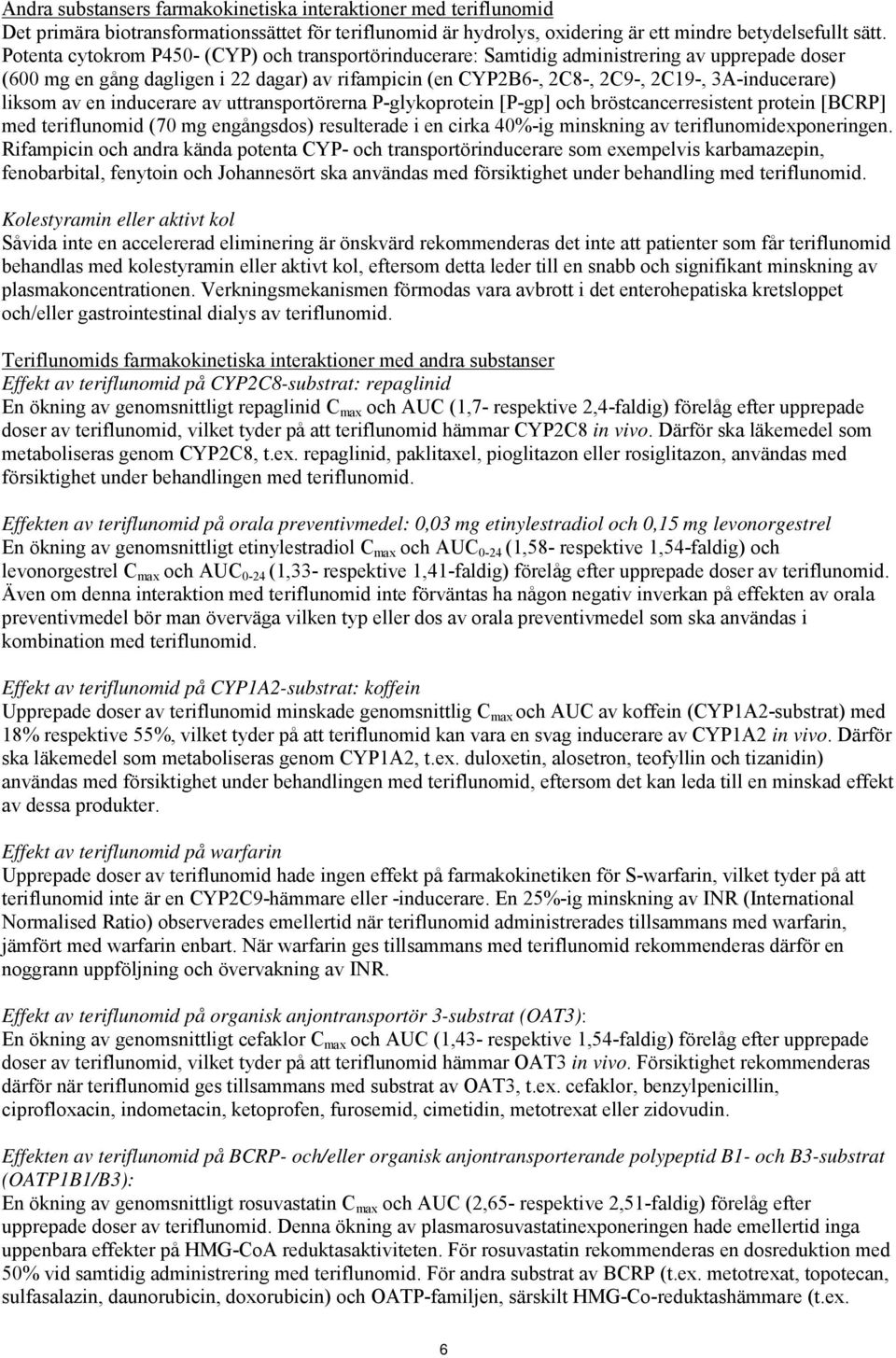 liksom av en inducerare av uttransportörerna P-glykoprotein [P-gp] och bröstcancerresistent protein [BCRP] med teriflunomid (70 mg engångsdos) resulterade i en cirka 40%-ig minskning av