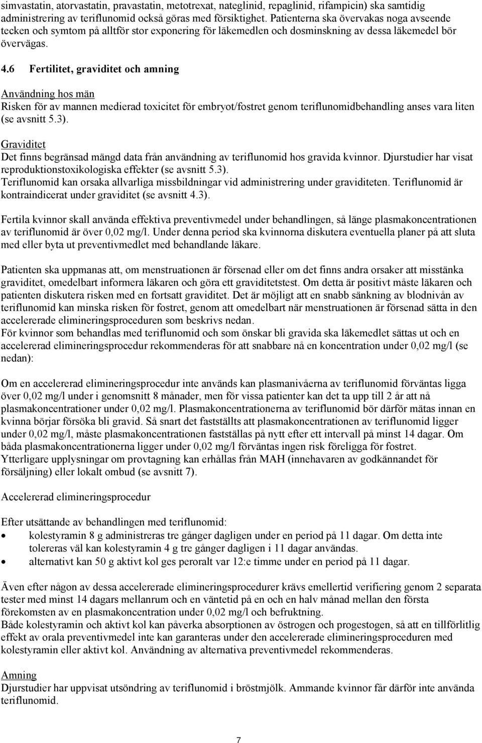 6 Fertilitet, graviditet och amning Användning hos män Risken för av mannen medierad toxicitet för embryot/fostret genom teriflunomidbehandling anses vara liten (se avsnitt 5.3).