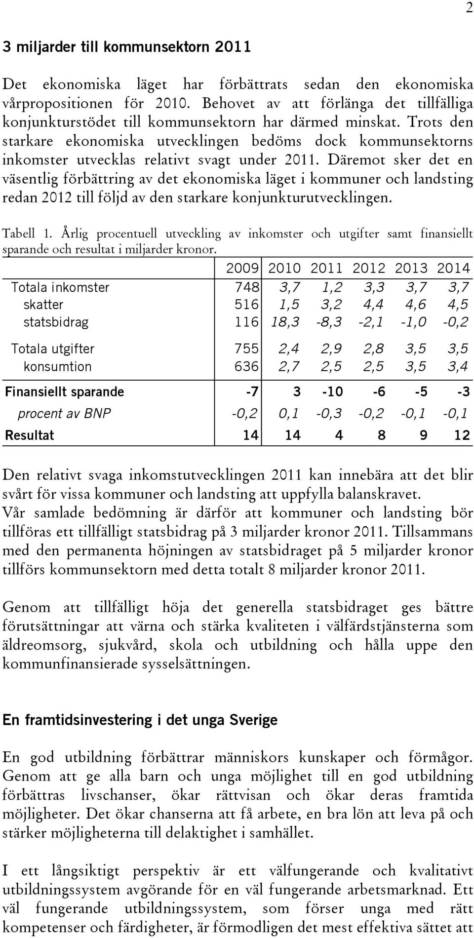 Trots den starkare ekonomiska utvecklingen bedöms dock kommunsektorns inkomster utvecklas relativt svagt under 2011.