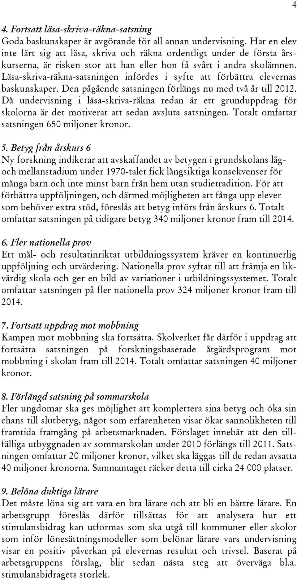 Läsa-skriva-räkna-satsningen infördes i syfte att förbättra elevernas baskunskaper. Den pågående satsningen förlängs nu med två år till 2012.