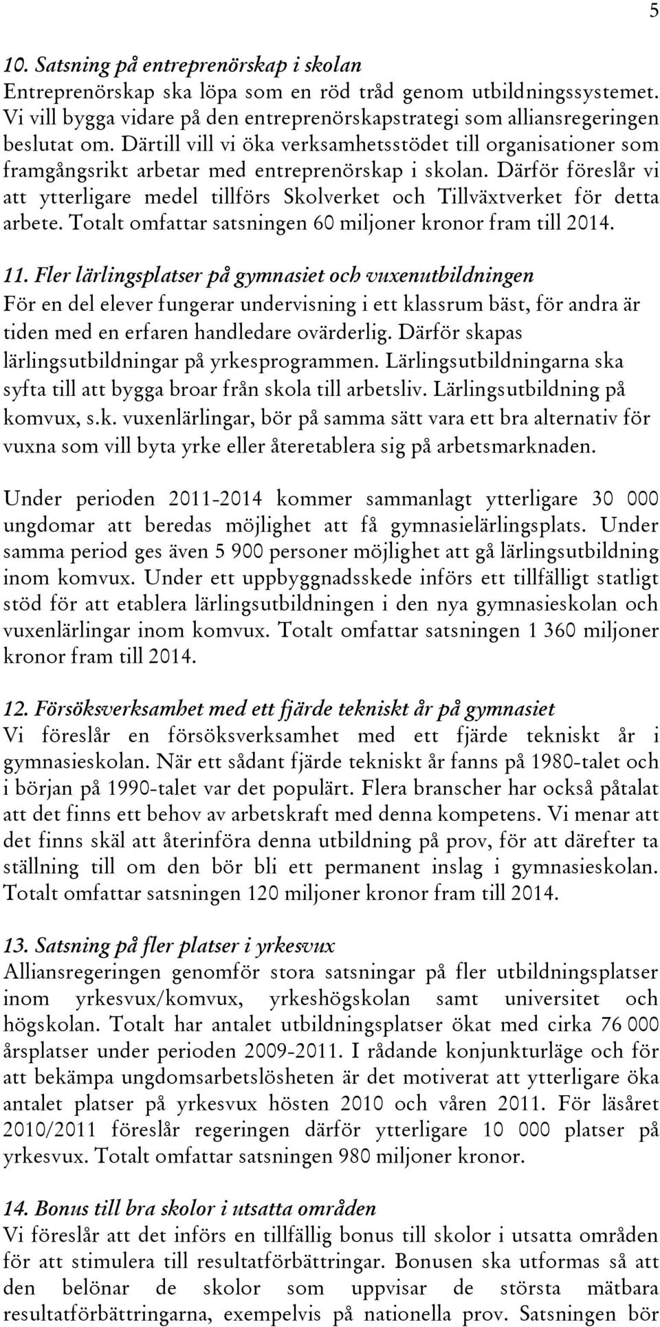 Därför föreslår vi att ytterligare medel tillförs Skolverket och Tillväxtverket för detta arbete. Totalt omfattar satsningen 60 miljoner kronor fram till 2014. 11.