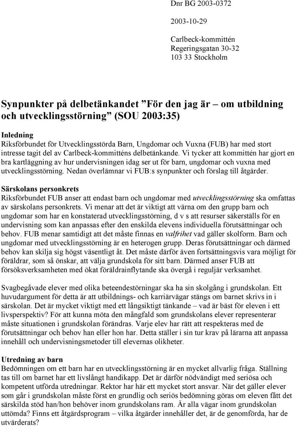Vi tycker att kommittén har gjort en bra kartläggning av hur undervisningen idag ser ut för barn, ungdomar och vuxna med utvecklingsstörning.