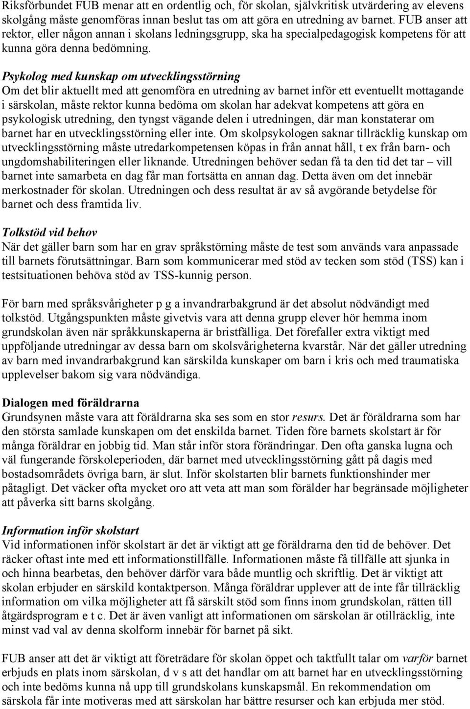 Psykolog med kunskap om utvecklingsstörning Om det blir aktuellt med att genomföra en utredning av barnet inför ett eventuellt mottagande i särskolan, måste rektor kunna bedöma om skolan har adekvat