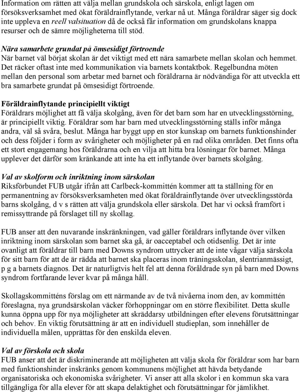 Nära samarbete grundat på ömsesidigt förtroende När barnet väl börjat skolan är det viktigt med ett nära samarbete mellan skolan och hemmet.