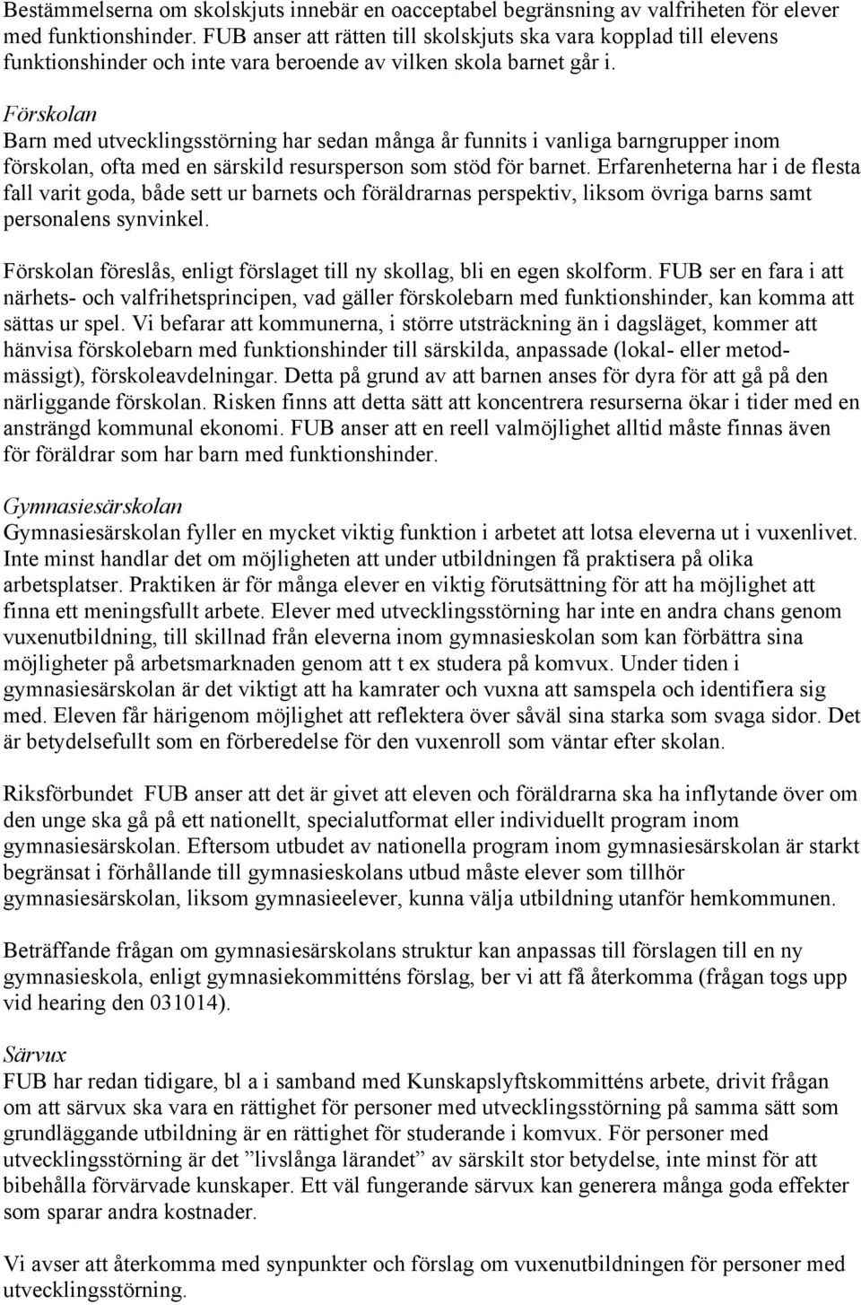 Förskolan Barn med utvecklingsstörning har sedan många år funnits i vanliga barngrupper inom förskolan, ofta med en särskild resursperson som stöd för barnet.
