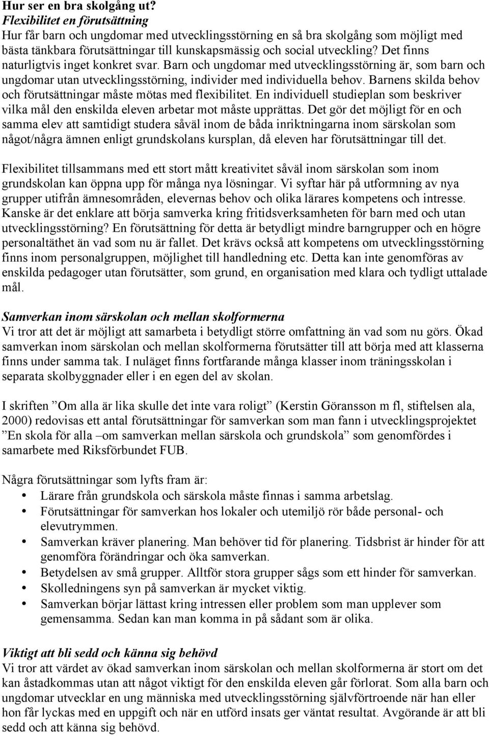 Det finns naturligtvis inget konkret svar. Barn och ungdomar med utvecklingsstörning är, som barn och ungdomar utan utvecklingsstörning, individer med individuella behov.
