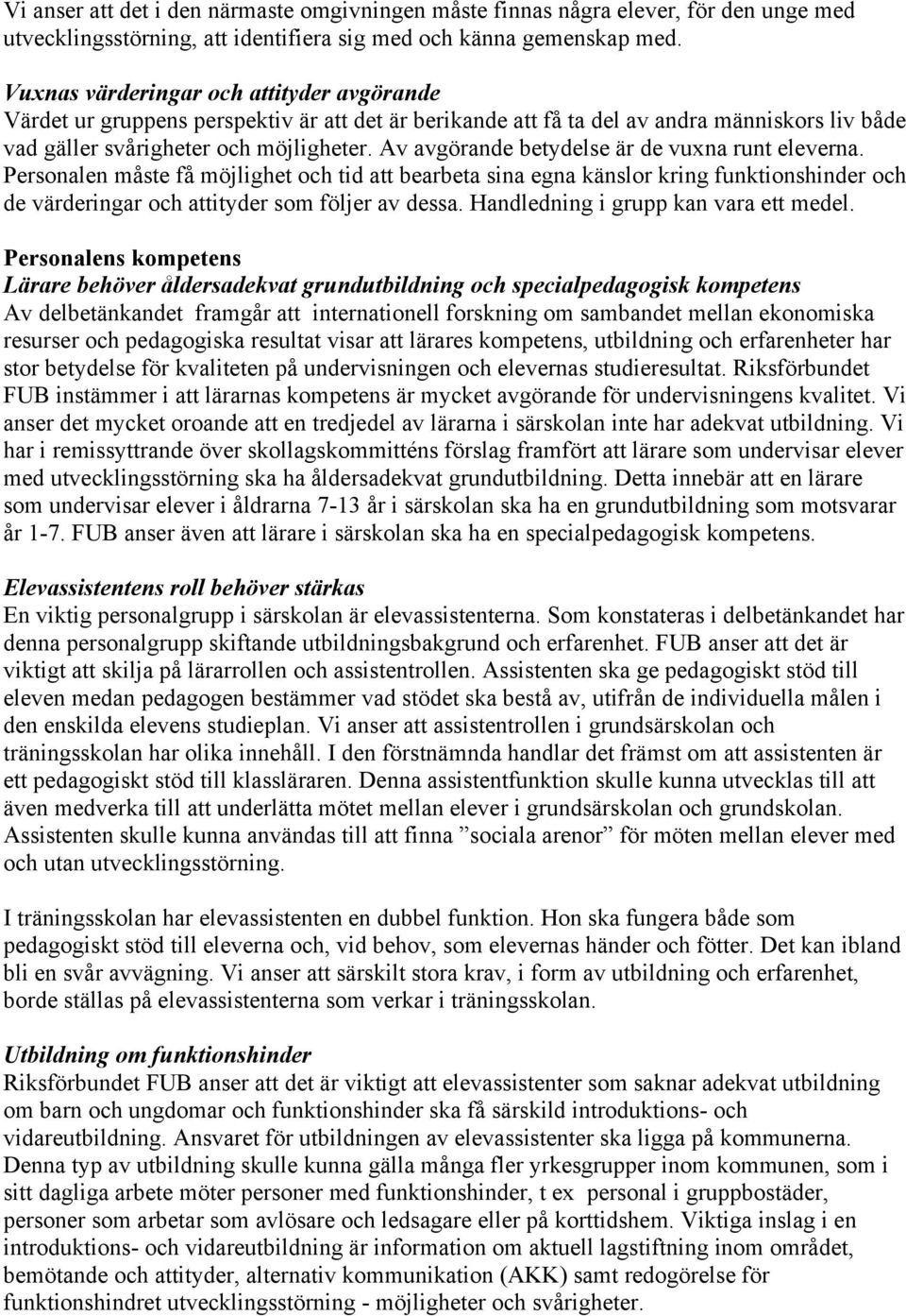 Av avgörande betydelse är de vuxna runt eleverna. Personalen måste få möjlighet och tid att bearbeta sina egna känslor kring funktionshinder och de värderingar och attityder som följer av dessa.