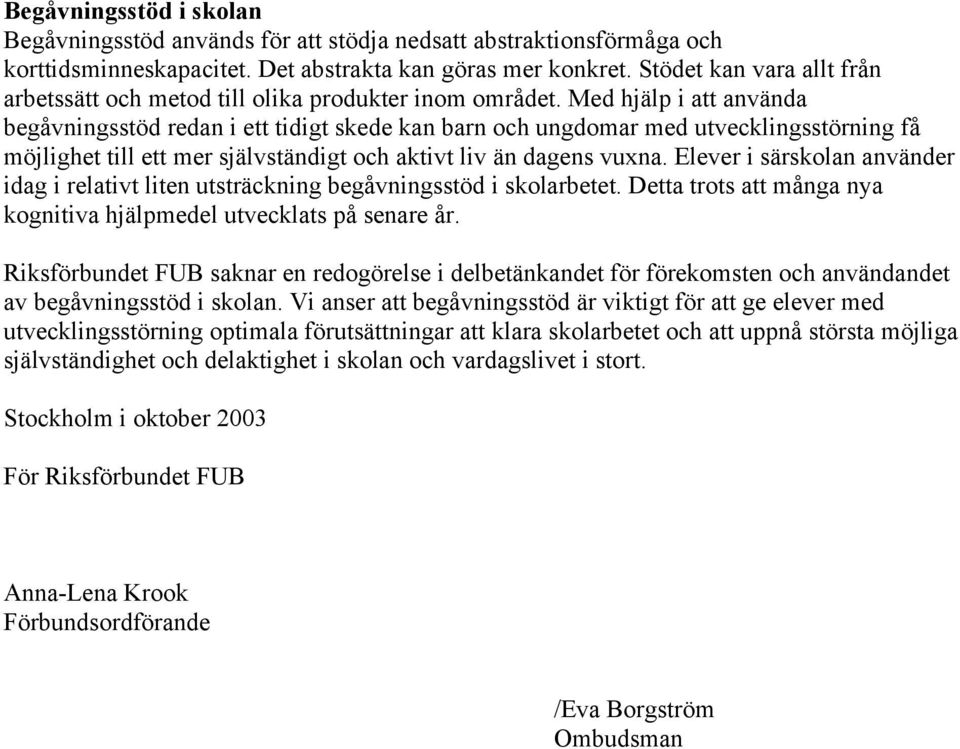 Med hjälp i att använda begåvningsstöd redan i ett tidigt skede kan barn och ungdomar med utvecklingsstörning få möjlighet till ett mer självständigt och aktivt liv än dagens vuxna.