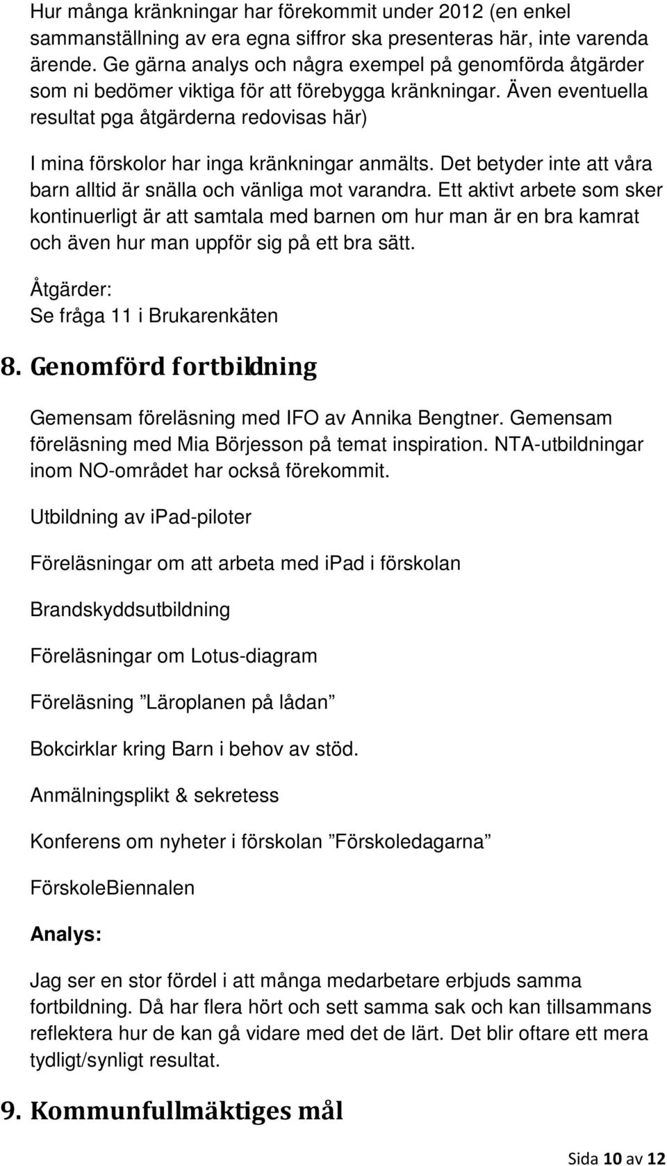 Även eventuella resultat pga åtgärderna redovisas här) I mina förskolor har inga kränkningar anmälts. Det betyder inte att våra barn alltid är snälla och vänliga mot varandra.