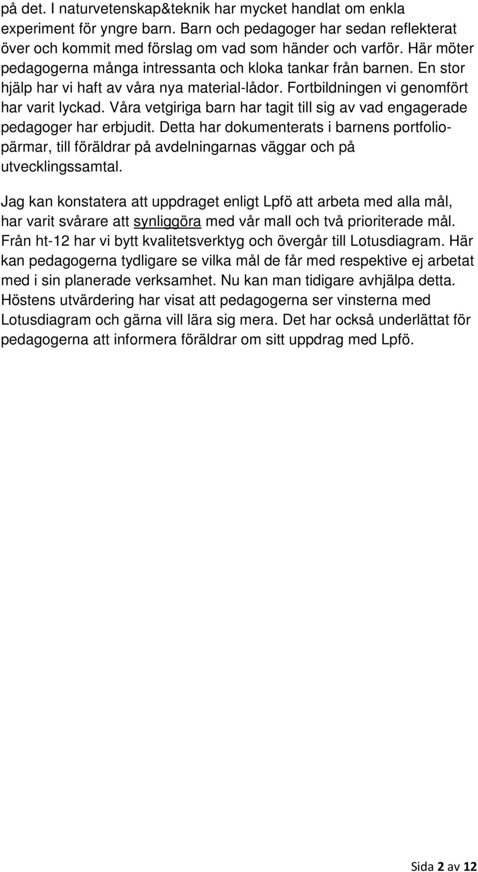 Våra vetgiriga barn har tagit till sig av vad engagerade pedagoger har erbjudit. Detta har dokumenterats i barnens portfoliopärmar, till föräldrar på avdelningarnas väggar och på utvecklingssamtal.