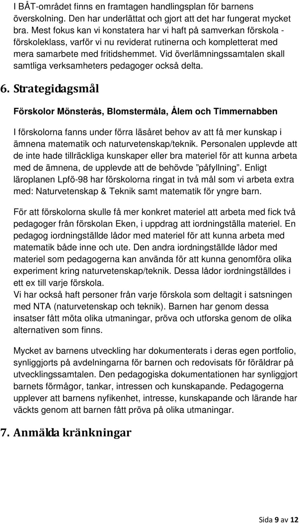 Vid överlämningssamtalen skall samtliga verksamheters pedagoger också delta. 6.