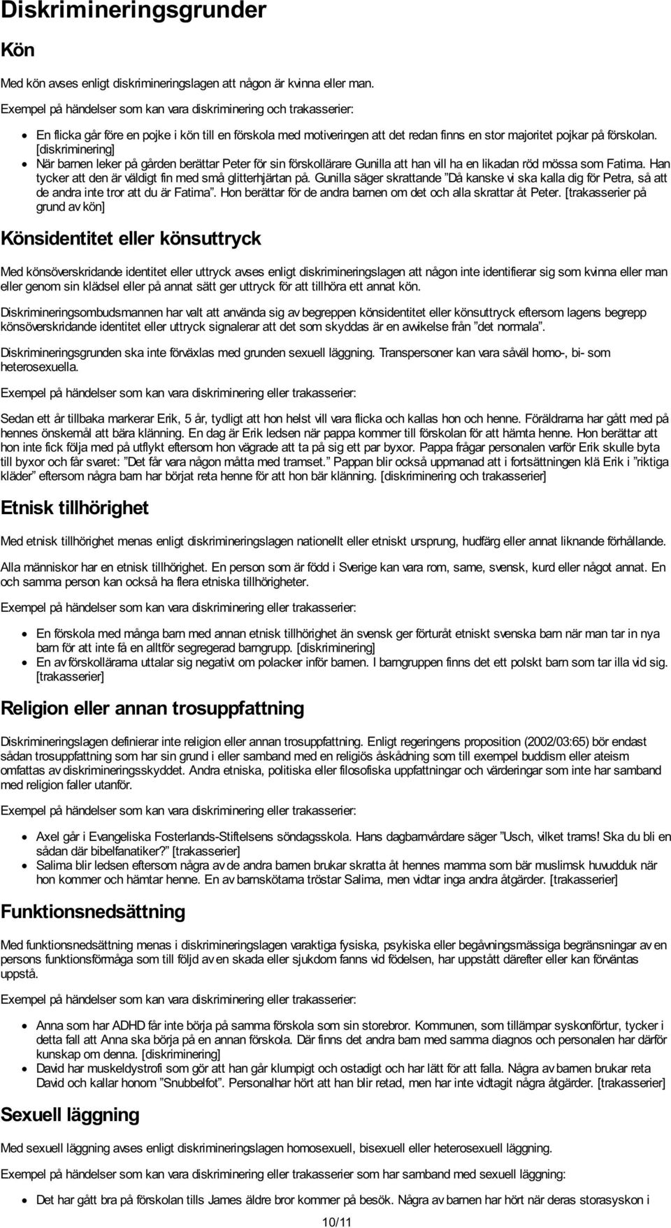 [diskriminering] När barnen leker på gården berättar Peter för sin förskollärare Gunilla att han vill ha en likadan röd mössa som Fatima. Han tycker att den är väldigt fin med små glitterhjärtan på.