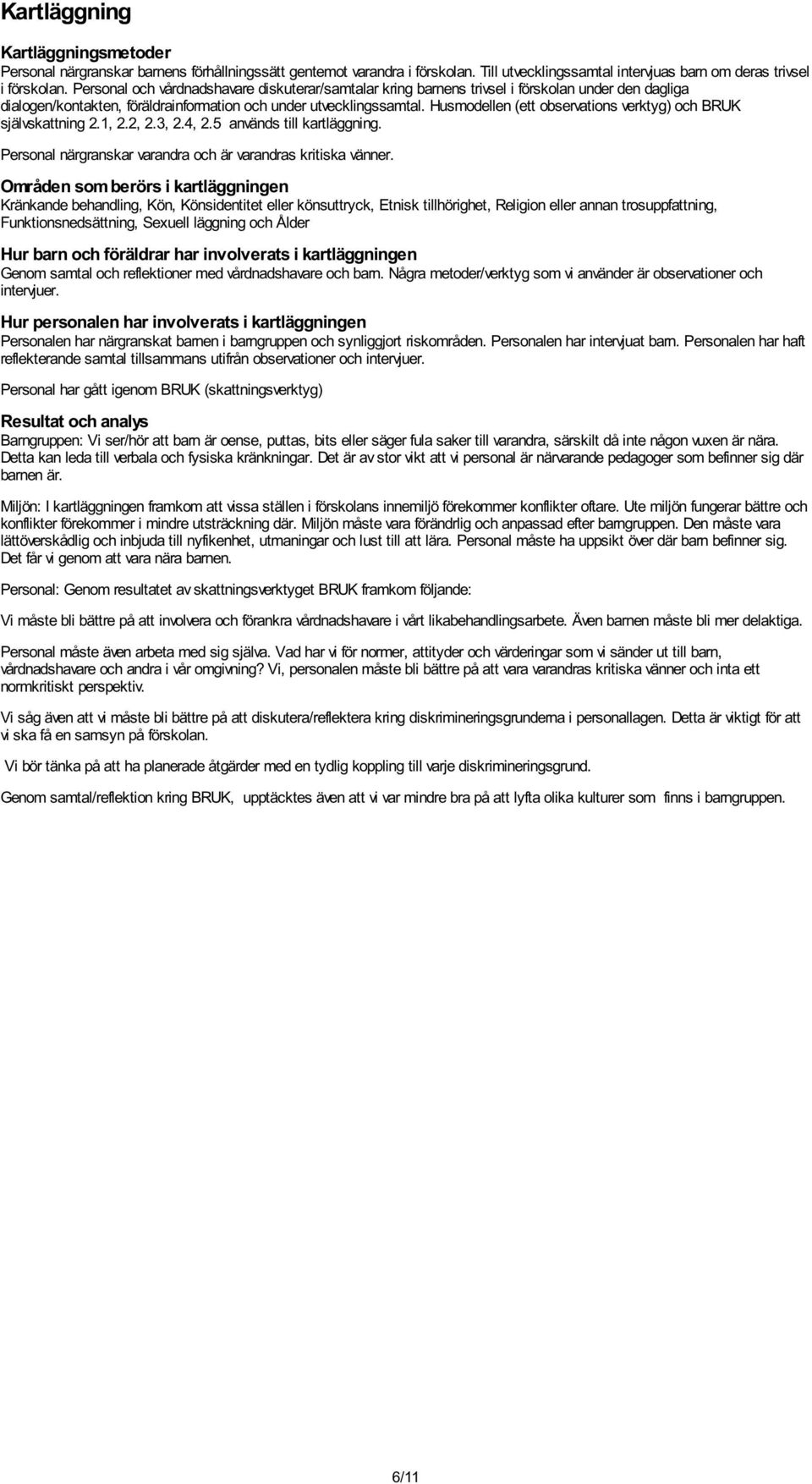 Husmodellen (ett observations verktyg) och BRUK självskattning 2.1, 2.2, 2.3, 2.4, 2.5 används till kartläggning. Personal närgranskar varandra och är varandras kritiska vänner.