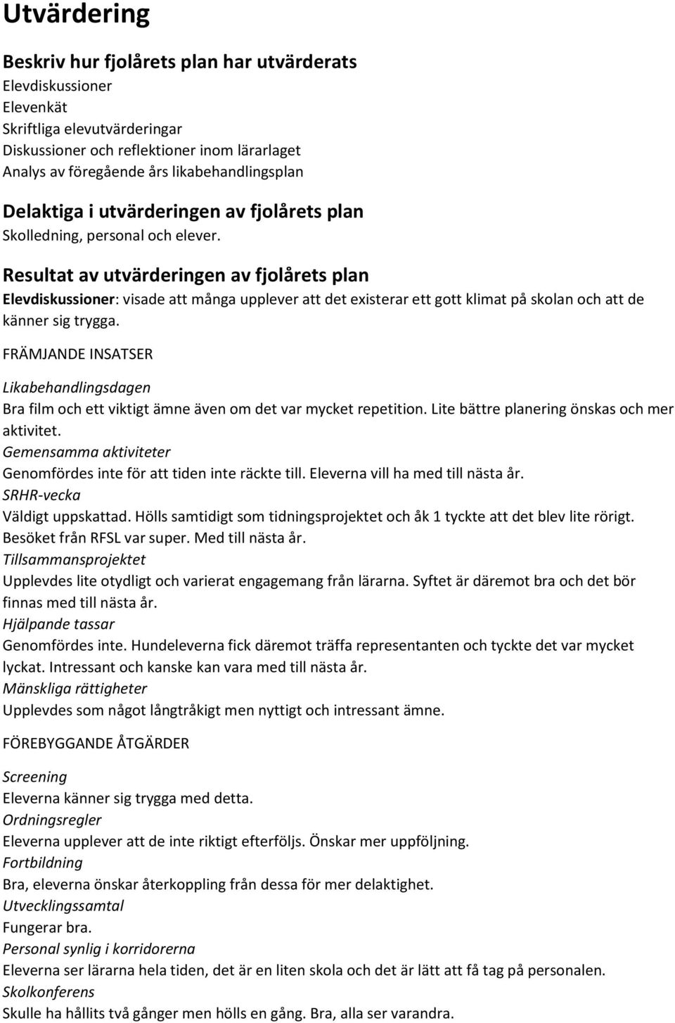 Resultat av utvärderingen av fjolårets plan Elevdiskussioner: visade att många upplever att det existerar ett gott klimat på skolan och att de känner sig trygga.