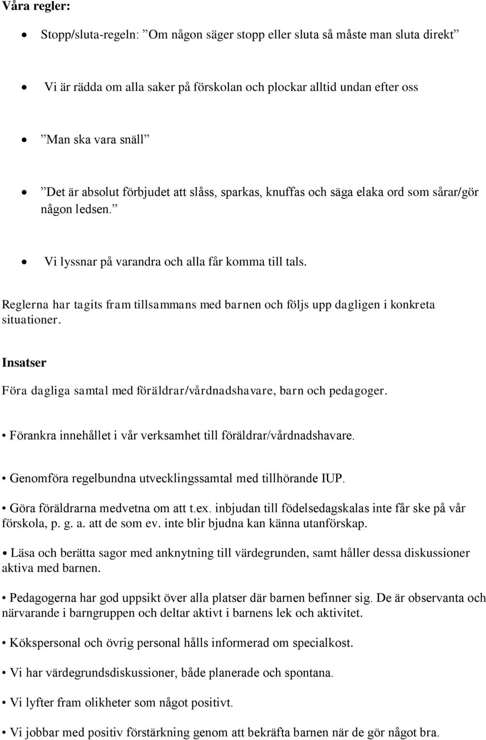 Reglerna har tagits fram tillsammans med barnen och följs upp dagligen i konkreta situationer. Föra dagliga samtal med föräldrar/vårdnadshavare, barn och pedagoger.