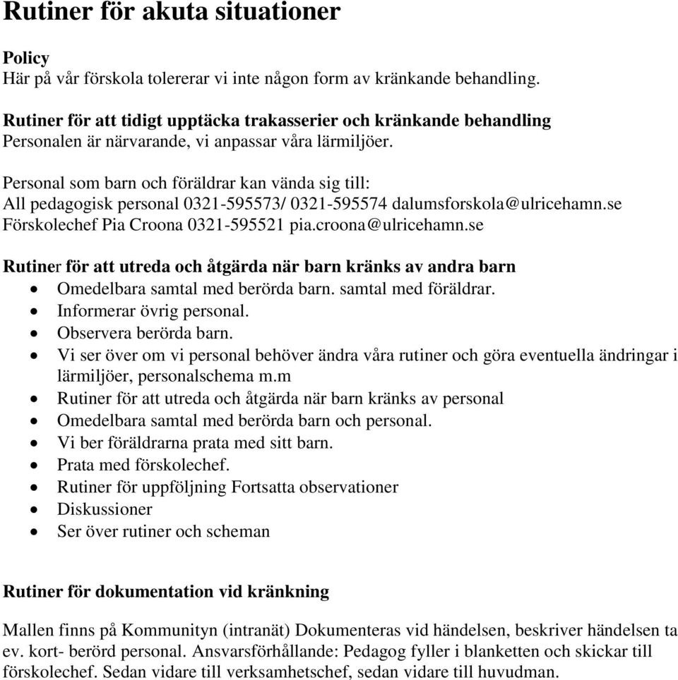 Personal som barn och föräldrar kan vända sig till: All pedagogisk personal 0321-595573/ 0321-595574 dalumsforskola@ulricehamn.se Förskolechef Pia Croona 0321-595521 pia.croona@ulricehamn.