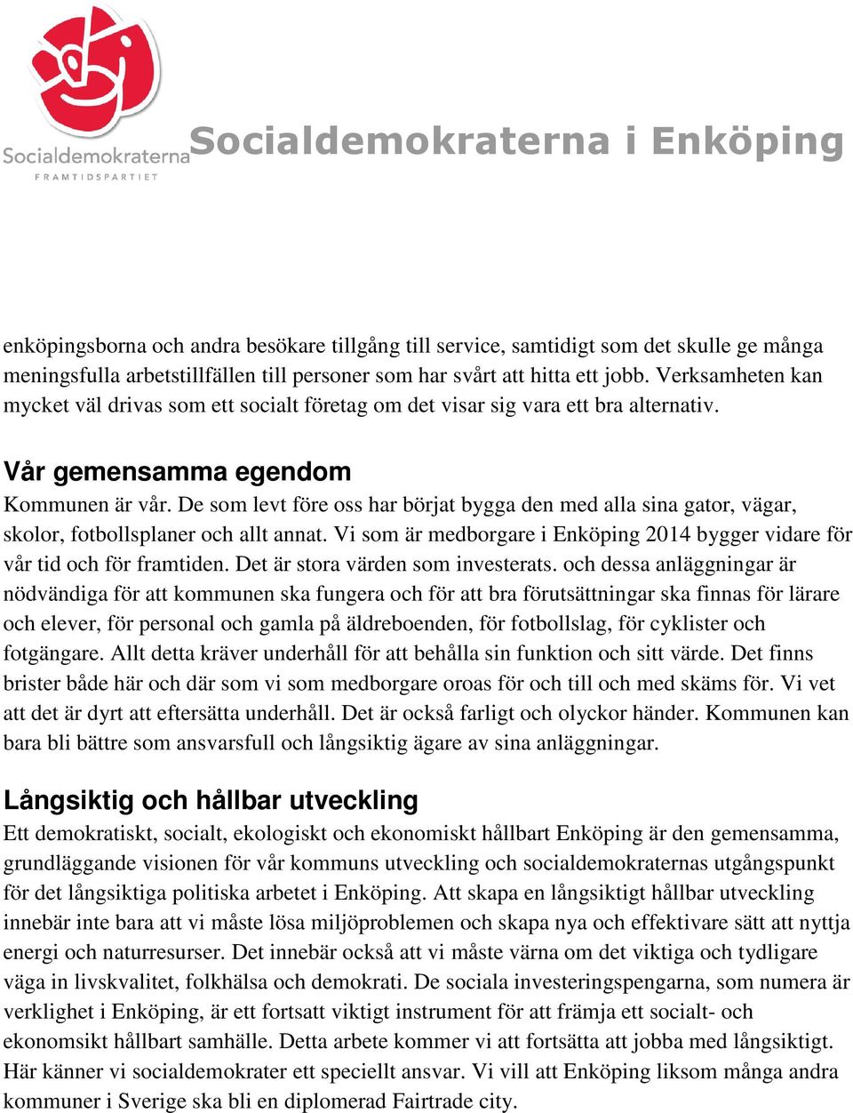 De som levt före oss har börjat bygga den med alla sina gator, vägar, skolor, fotbollsplaner och allt annat. Vi som är medborgare i Enköping 2014 bygger vidare för vår tid och för framtiden.