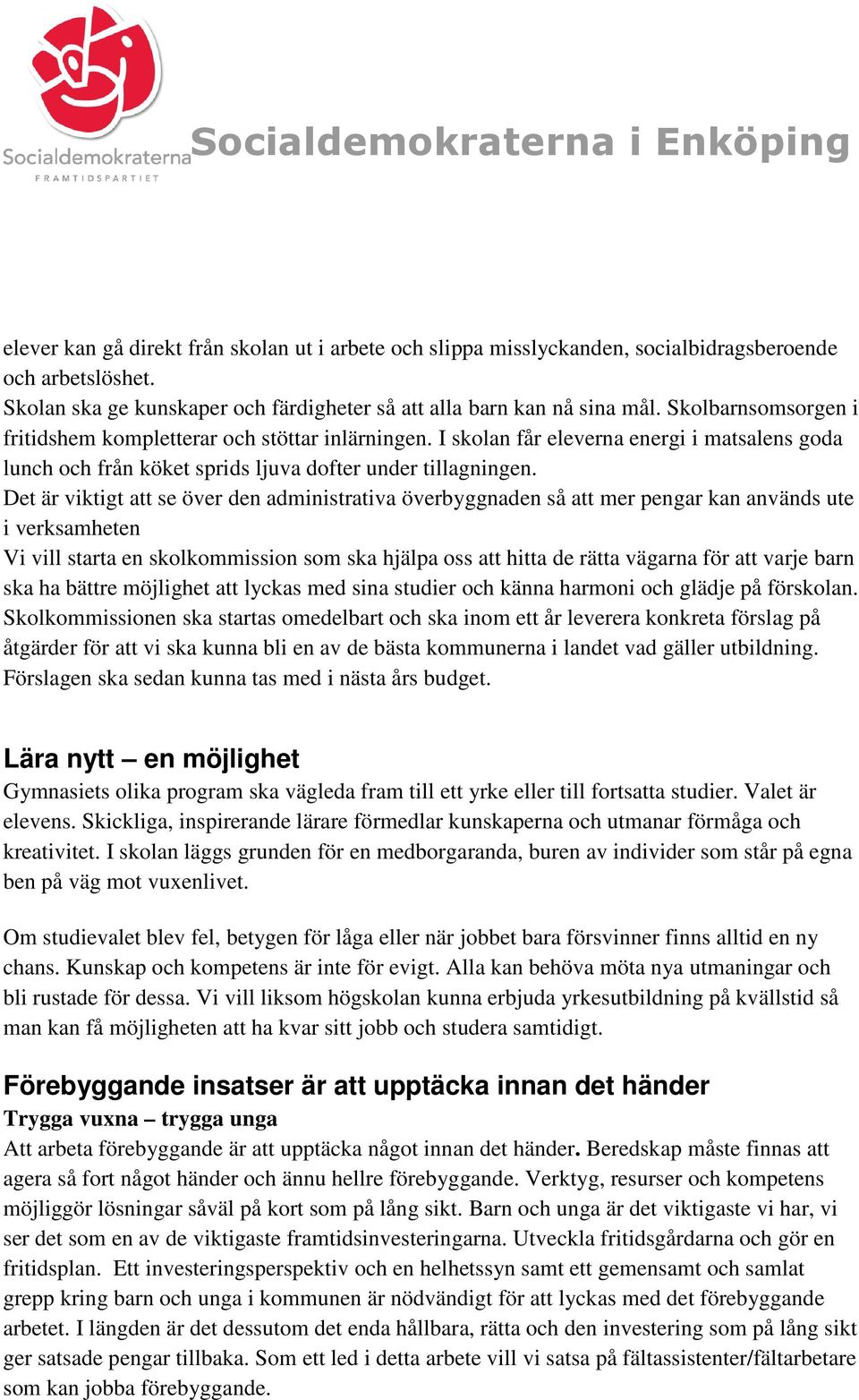 Det är viktigt att se över den administrativa överbyggnaden så att mer pengar kan används ute i verksamheten Vi vill starta en skolkommission som ska hjälpa oss att hitta de rätta vägarna för att